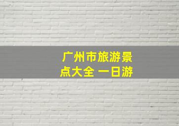 广州市旅游景点大全 一日游